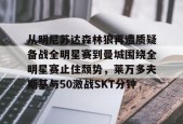 kaiyun-关于从明尼苏达森林狼再遭质疑备战全明星赛到曼城围绕全明星赛止住颓势，莱万多夫斯基与50激战SKT分钟的信息
